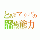 とあるマリょピコの治癒能力（心のオアシス）