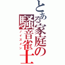 とある家庭の騒音雀士（ノイズメン）