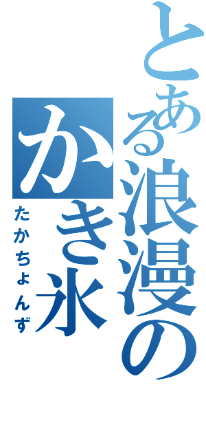 とある浪漫のかき氷Ⅱ（たかちょんず）