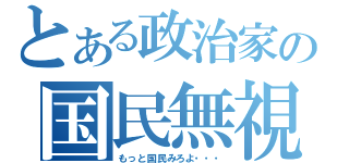 とある政治家の国民無視（もっと国民みろよ・・・）