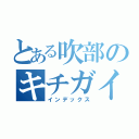 とある吹部のキチガイ（インデックス）