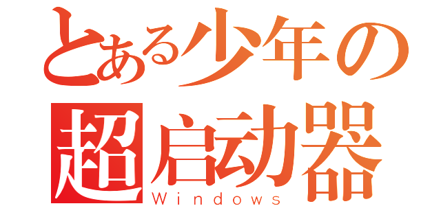 とある少年の超启动器（Ｗｉｎｄｏｗｓ）