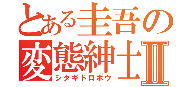 とある圭吾の変態紳士Ⅱ（シタギドロボウ）