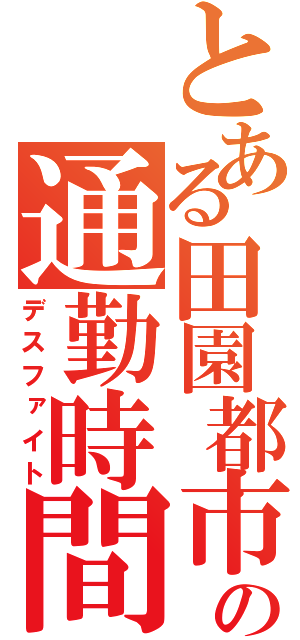 とある田園都市線の通勤時間帯（デスファイト）