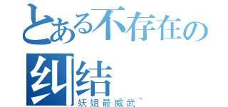 とある不存在の纠结（妖姐最威武~）