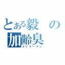 とある毅の加齢臭（ゴリラーマン）