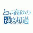 とある高砂の速度超過（ワイルドスピード）