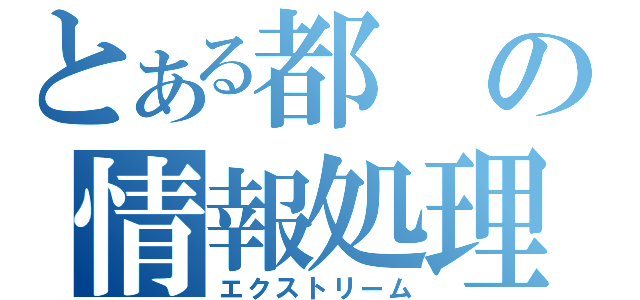 とある都の情報処理（エクストリーム）