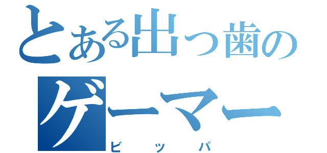 とある出っ歯のゲーマー（ビッパ）