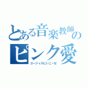 とある音楽教師のピンク愛（ゴージャスにいこーぜ）