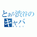 とある渋谷のキャバ（クラにて）