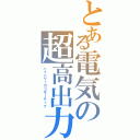 とある電気の超高出力機（ハイパワーロコモーティブ）