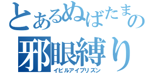 とあるぬばたまの邪眼縛り（イビルアイプリズン）