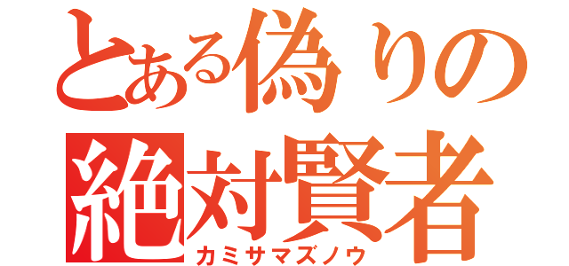 とある偽りの絶対賢者（カミサマズノウ）