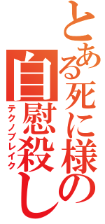 とある死に様の自慰殺し（テクノブレイク）
