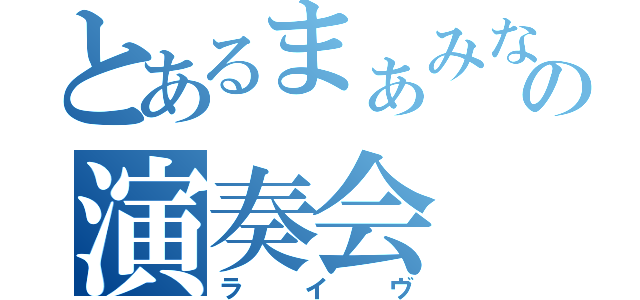 とあるまぁみな の演奏会（ライヴ）