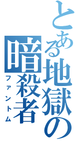 とある地獄の暗殺者（ファントム）