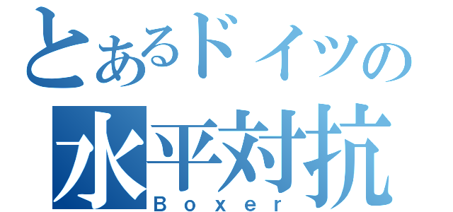 とあるドイツの水平対抗（Ｂｏｘｅｒ）