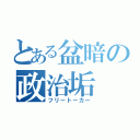 とある盆暗の政治垢（フリートーカー）