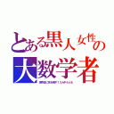 とある黒人女性の大数学者（世界史に名を残す１３人中４人も）