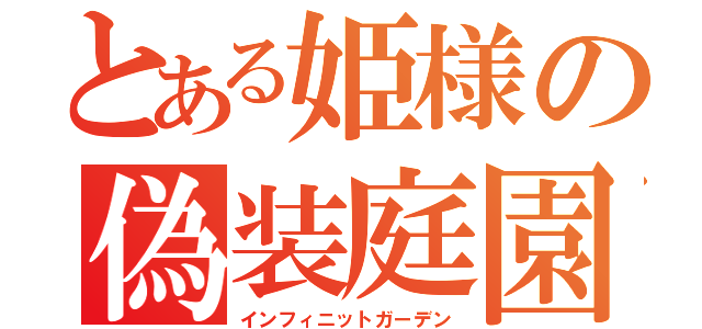 とある姫様の偽装庭園（インフィニットガーデン）