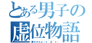 とある男子の虚位物語（夢オチかよ（＊｀Д´＊））