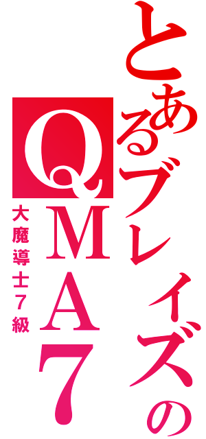 とあるブレイズのＱＭＡ７（大魔導士７級）