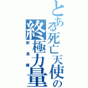 とある死亡天使の終極力量（謝昌維）