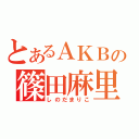 とあるＡＫＢの篠田麻里子（しのだまりこ）