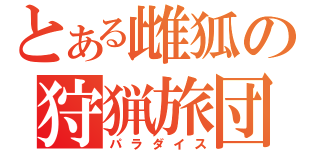 とある雌狐の狩猟旅団（パラダイス）