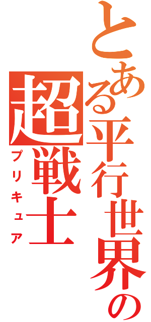 とある平行世界の超戦士（プリキュア）