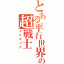 とある平行世界の超戦士（プリキュア）