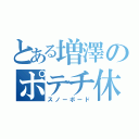 とある増澤のポテチ休み（スノーボード）