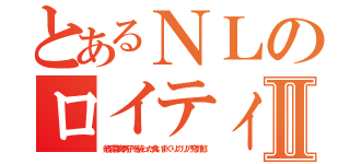 とあるＮＬのロイティオⅡ（弟系草食男子を装った食いまくりのリア充野郎）