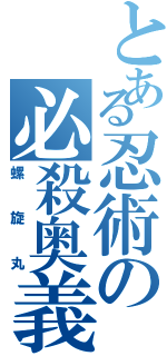 とある忍術の必殺奥義（螺旋丸）