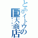 とあるイトウの巨大商店（ヨーカドー）