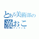 とある美術部の激おこ（プンプン丸）