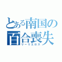 とある南国の百合喪失（リーリエロス）