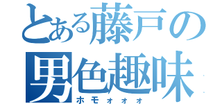 とある藤戸の男色趣味（ホモォォォ）