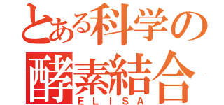 とある科学の酵素結合免疫吸着測定法（ＥＬＩＳＡ）