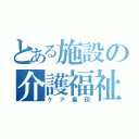 とある施設の介護福祉士（ケア集団）