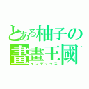 とある柚子の畫畫王國（インデックス）