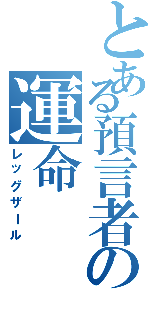 とある預言者の運命（レッグザール）