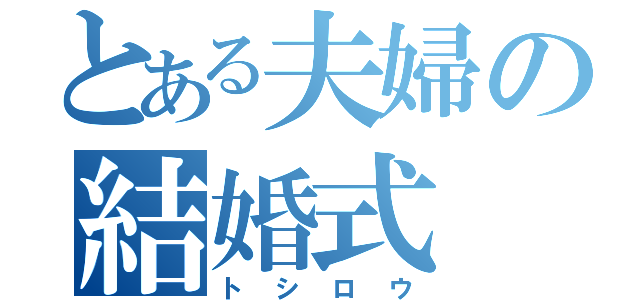 とある夫婦の結婚式（トシロウ）