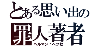 とある思い出の罪人著者（ヘルマン•ヘッセ）