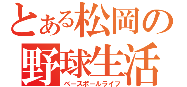 とある松岡の野球生活（ベースボールライフ）