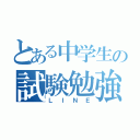 とある中学生の試験勉強（ＬＩＮＥ）