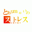 とあるｍｏｔｈｅｒのストレス（小林千恵子）