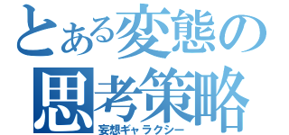 とある変態の思考策略（妄想ギャラクシー）