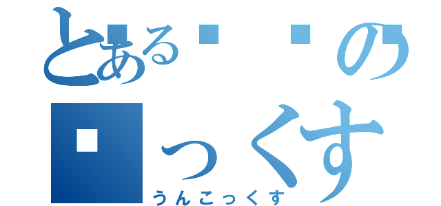 とある💩の💩っくす（うんこっくす）